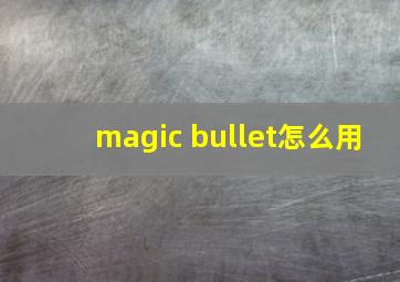 magic bullet怎么用